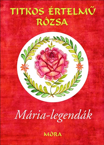 Titkos értelmű rózsa - Mária legendák