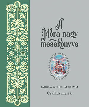 A Móra nagy mesekönyve – Jacob és Wilhelm Grimm: Családi mesék