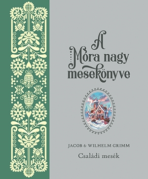 A Móra nagy mesekönyve – Jacob és Wilhelm Grimm: Családi mesék