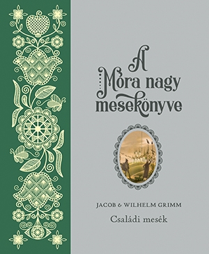 A Móra nagy mesekönyve – Jacob és Wilhelm Grimm: Családi mesék
